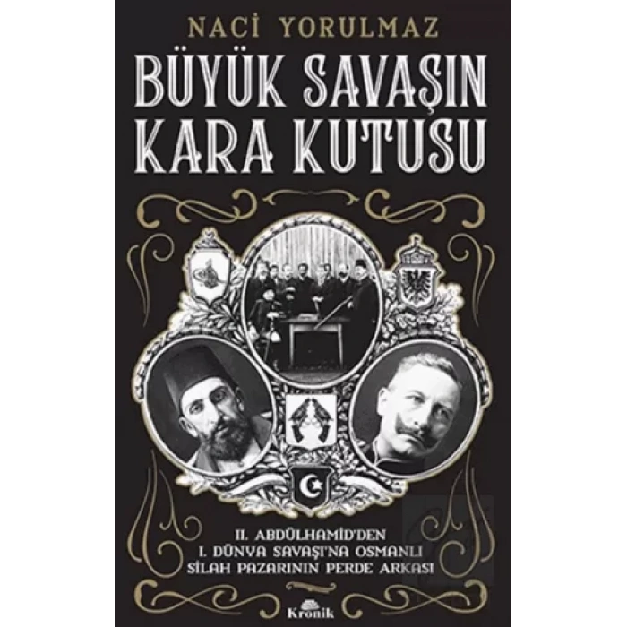 Büyük Savaşın Kara Kutusu - II. Abdülhamid’den I. Dünya Savaşı’na Osmanlı Silah Pazarının Perde Arkası