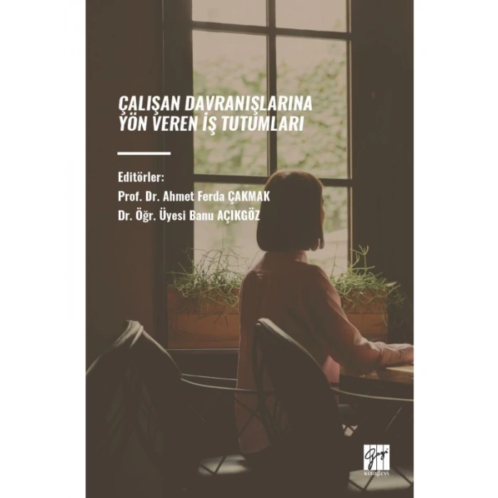 ÇALIŞAN DAVRANIŞLARINA YÖN VEREN İŞ TUTUMLARI - Editörler: Prof. Dr. Ahmet Ferda ÇAKMAK, Dr. Öğr. Üyesi Banu AÇIKGÖZ
