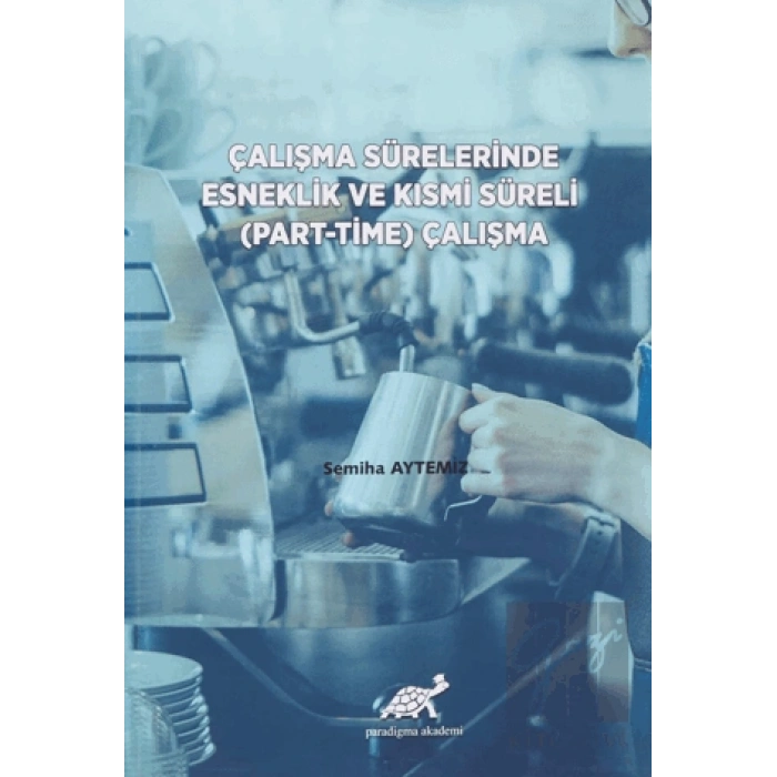 Çalışma Sürelerinde Esneklik ve Kısmi Süreli (Part-Time) Çalışma