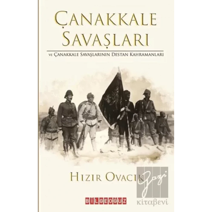 Çanakkale Savasları ve Çanakkale Savaşlarının Destan Kahramanları
