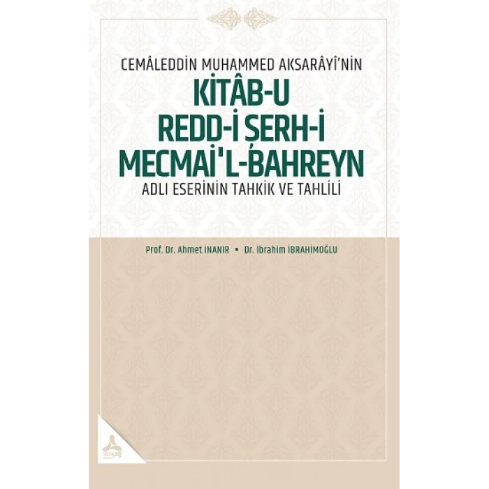 Cemaleddin Muhammed Aksarayi’nin Kitab-u Redd-i Şerh-İ Mecmai’l-Bahreyn Adlı  Eserinin Tahkik ve Tahlili