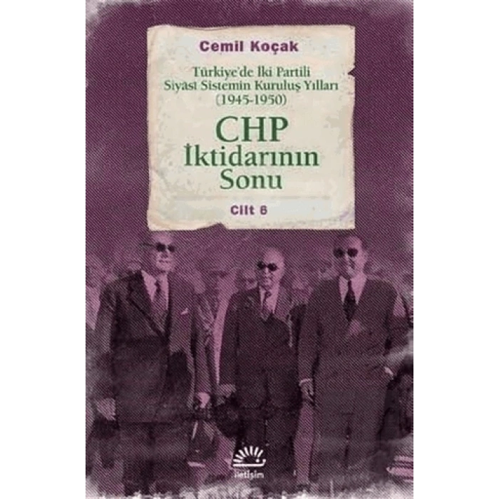 Chp İktidarının Sonu: Türkiyede İki Partili Siyasi Sistemin Kuruluş Yılları 1945 1950 Cilt 6