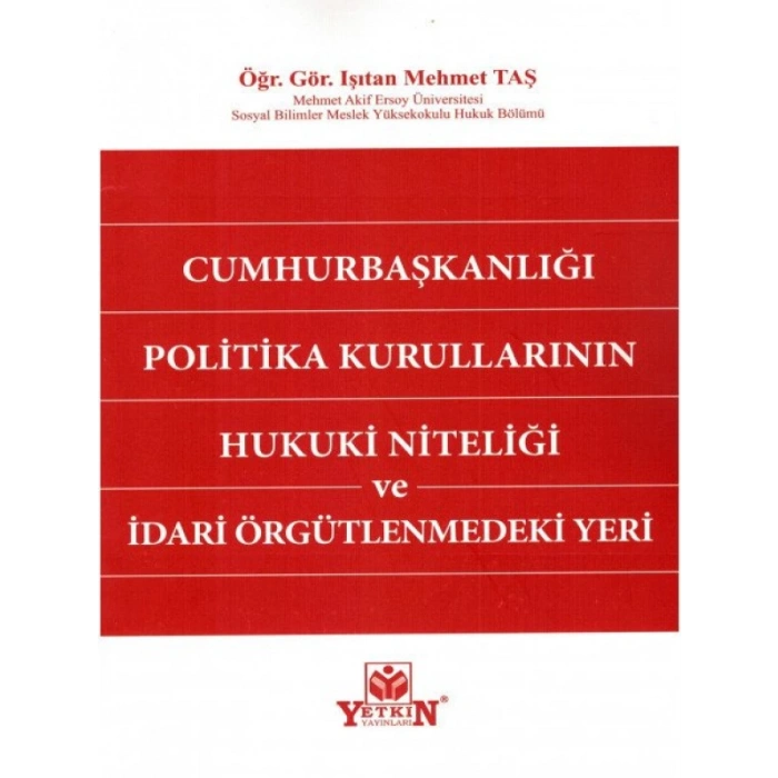 Cumhurbaşkanlığı Politika Kurullarının Hukuki Niteliği Ve İdari Örgütlenmedeki Yeri - Işıtan Mehmet Taş