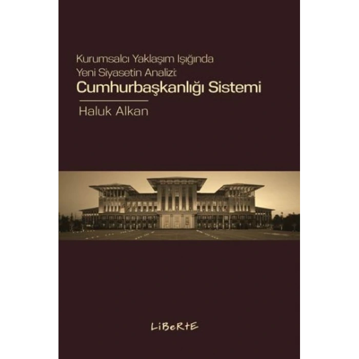 Cumhurbaşkanlığı Sistemi Kurumsalcı Yaklaşım Işığında Yeni Siyasetin Analizi