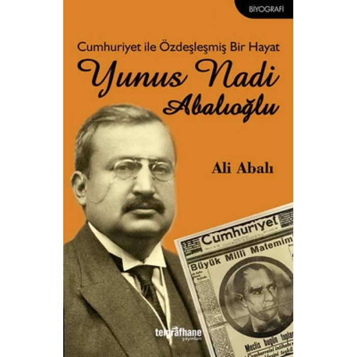 Cumhuriyet ile Özdeşleşmiş Bir Hayat - Yunus Nadi Abalıoğlu