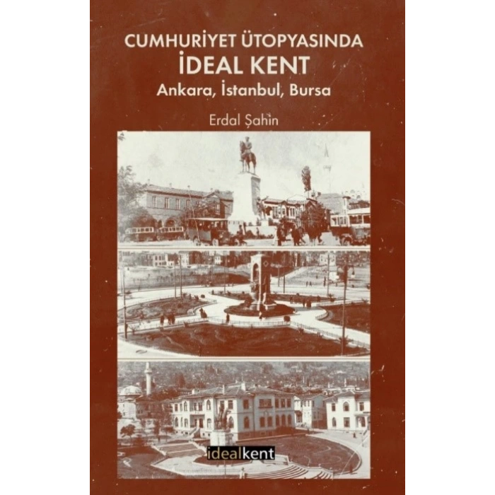 Cumhuriyet Ütopyasında İdeal Kent: Ankara, İstanbul, Bursa