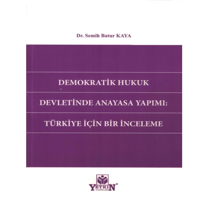 Demokratik Hukuk Devletinde Anayasa Yapımı: Türkiye İçin Bir İnceleme - Semih Batur Kaya