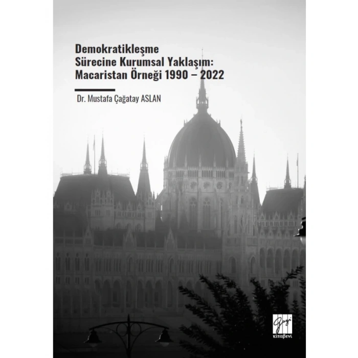 Demokratikleşme Sürecine Kurumsal Yaklaşım: Macaristan Örneği 1990 – 2022 – Dr. Mustafa Çağatay ASLAN
