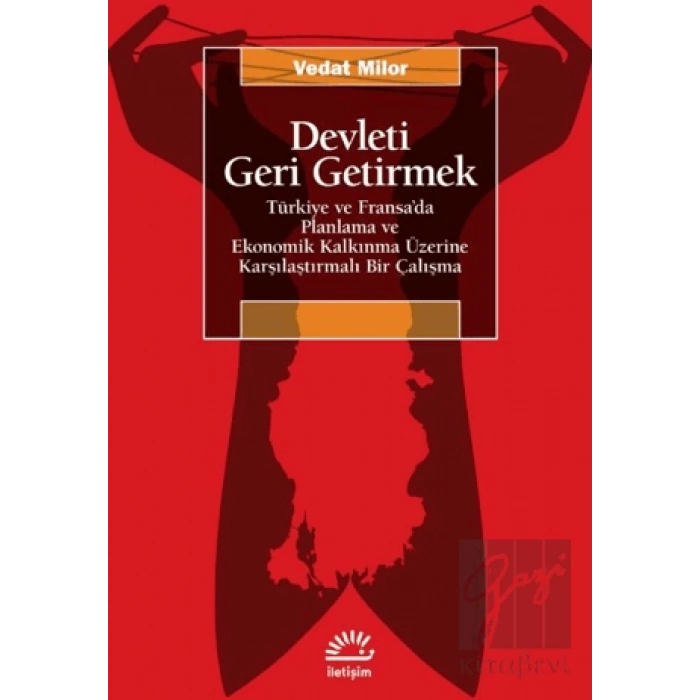 Devleti Geri Getirmek - Türkiye ve Fransa’da Planlama ve Ekonomik Kalkınma Üzerine Karşılaştırmalı Bir Çalışma