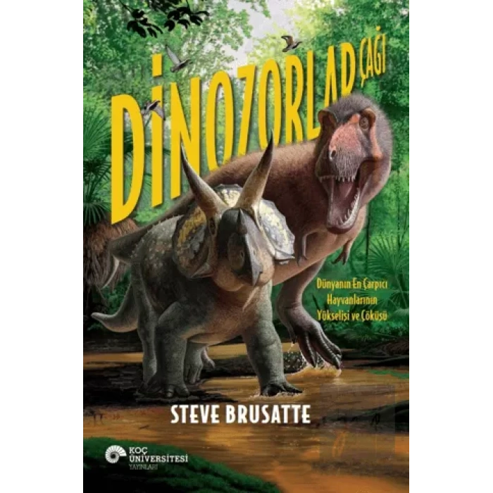 Dinozorlar Çağı - Dünyanın En Çarpıcı Hayvanlarının Yükselişi ve Çöküşü