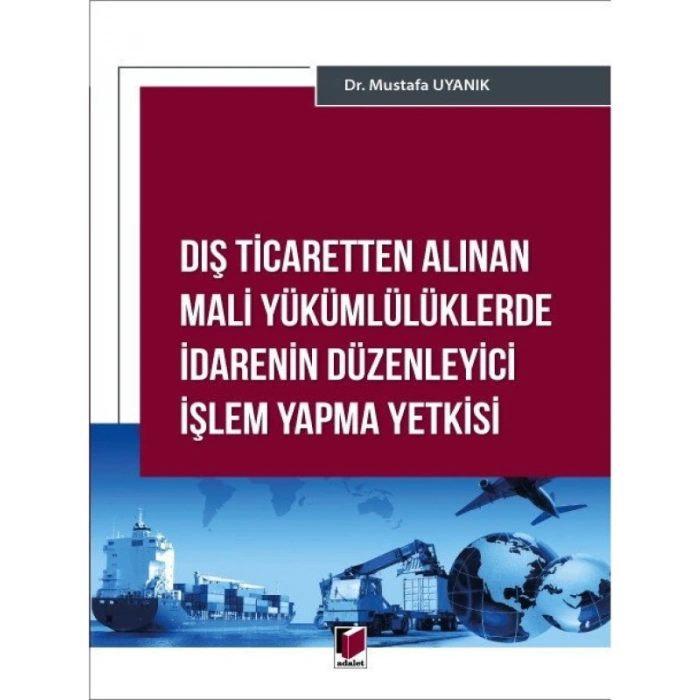 Dış Ticaretten Alınan Mali Yükümlülüklerde İdarenin Düzenleyici İşlem Yapma Yetkisi - Mustafa Uyanık