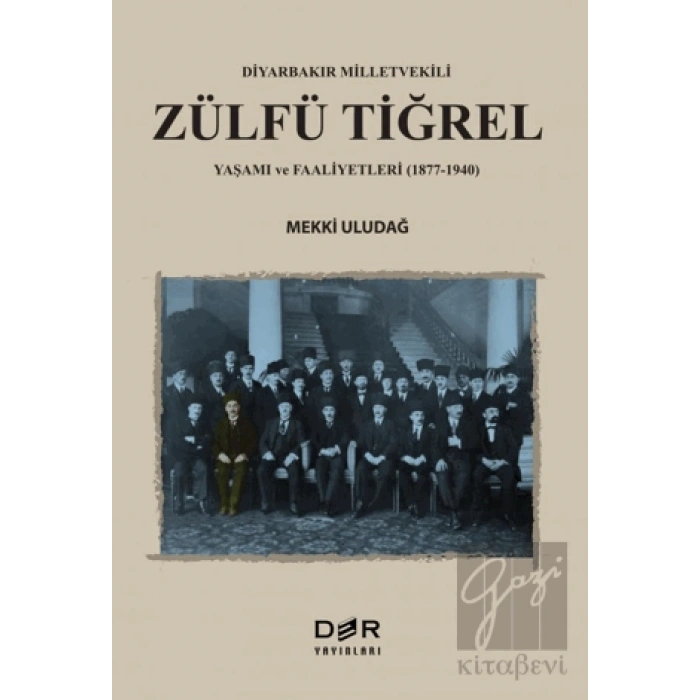 Diyarbakır Milletvekili Zülfü Tiğrel Yaşamı ve Faaliyetleri (1877-1940)
