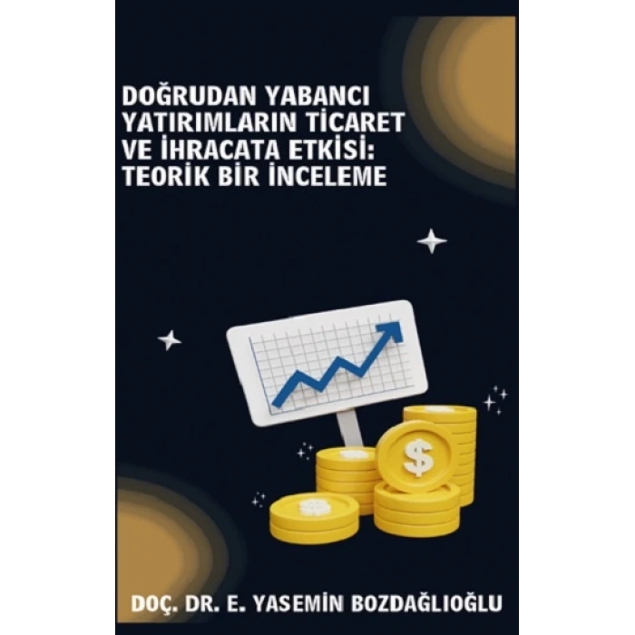 Doğrudan Yabancı Yatırımların Ticaret ve İhracata Etkisi Teorik Bir İnceleme