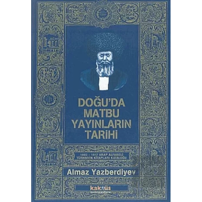 Doğu’da Matbu Yayınların Tarihi 1802-1917 Arap Alfabeli Türkmen Kitapları Kataloğu