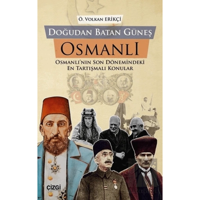 Doğudan Batan Güneş Osmanlı Osmanlı’nın Son Dönemindeki En Tartışmalı Konular