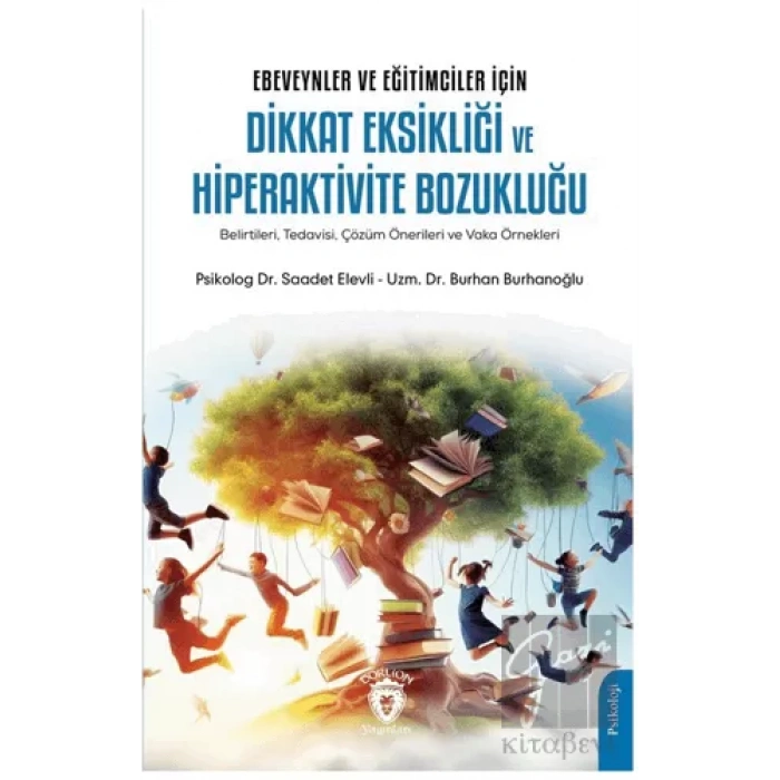Ebeveynler ve Eğitimciler İçin Dikkat Eksikliği ve Hiperaktivite Bozukluğu (Belirtileri, Tedavisi, Çözüm Önerileri ve Vaka Örnekleri)