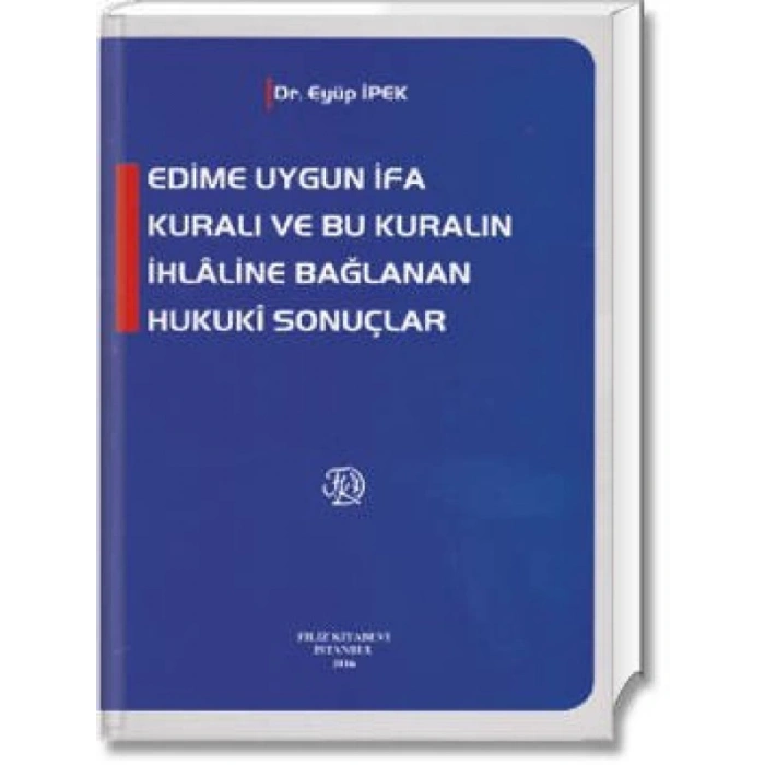 Edime Uygun İfa Kuralı Ve Bu Kuralın İhlâline Bağlanan Hukukî Sonuçlar - Eyüp İpek