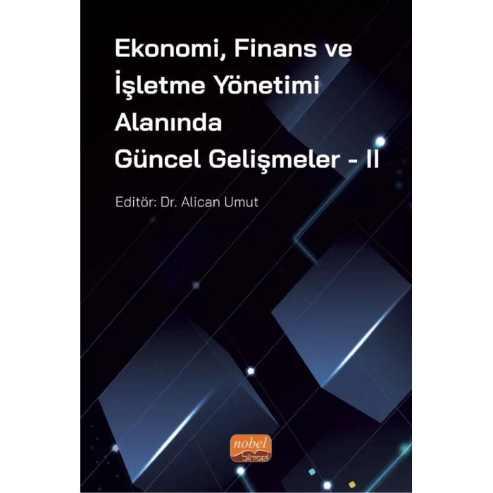 Ekonomi, Finans ve İşletme Yönetimi Alanında Güncel Gelişmeler - II