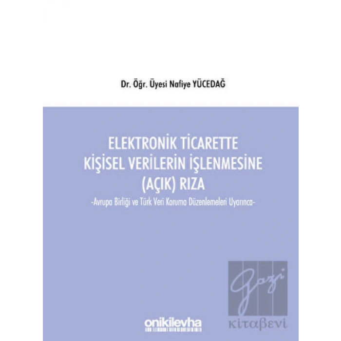 Elektronik Ticarette Kişisel Verilerin İşlenmesine (Açık) Rıza -Avrupa Birliği ve Türk Veri Koruma Düzenlemeleri Uyarınca-
