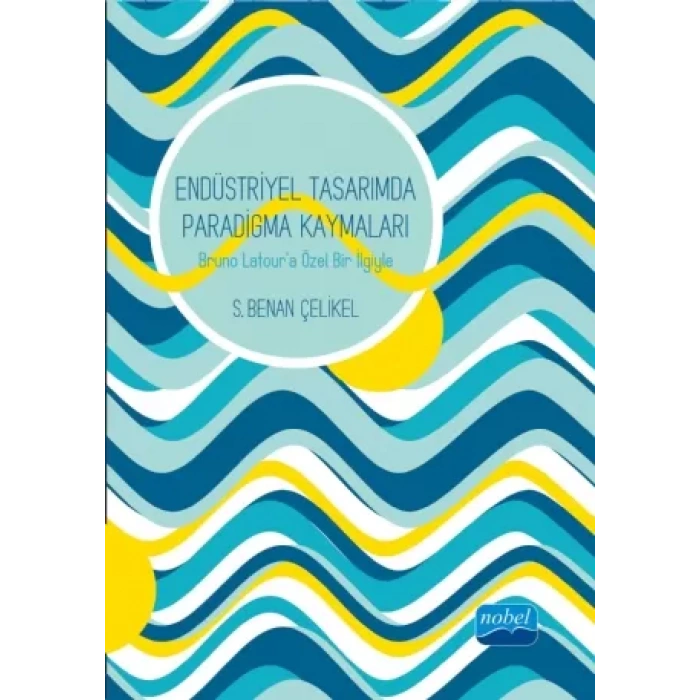 ENDÜSTRİYEL TASARIMDA PARADİGMA KAYMALARI: Bruno Latour’a Özel Bir İlgiyle