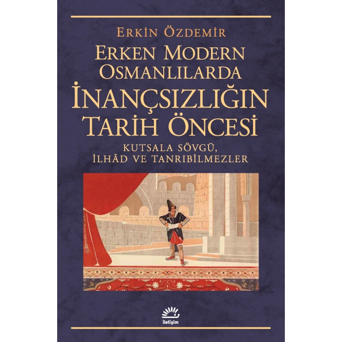 Erken Modern Osmanlılarda İnançsızlığın Tarih Öncesi: Kutsala Sövgü, İlhad ve Tanrıbilmezler
