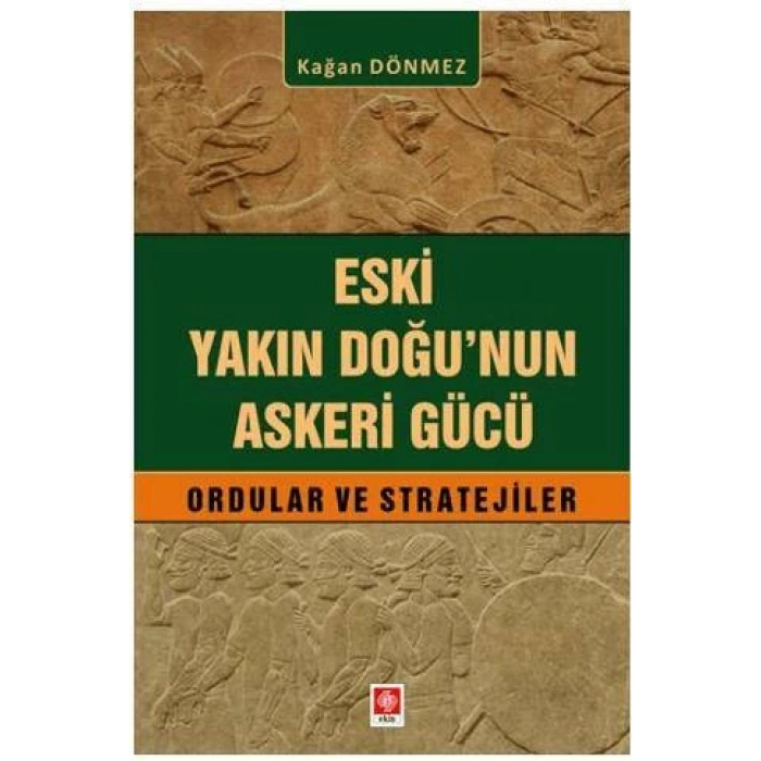 Eski Yakın Doğunun Askeri Gücü Ordular ve Stratejiler Kağan Dönmez