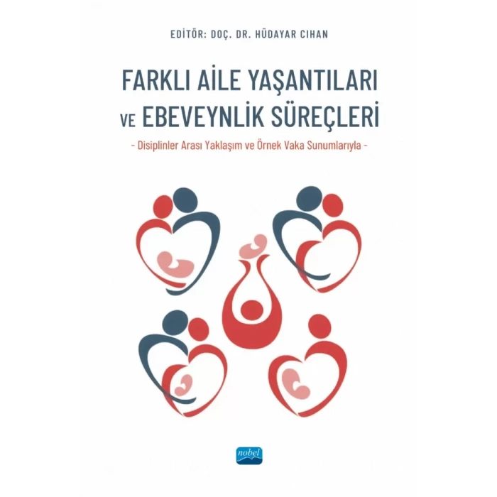 FARKLI AİLE YAŞANTILARI VE EBEVEYNLİK SÜREÇLERİ (Disiplinler Arası Yaklaşım ve Örnek Vaka Sunumlarıyla)