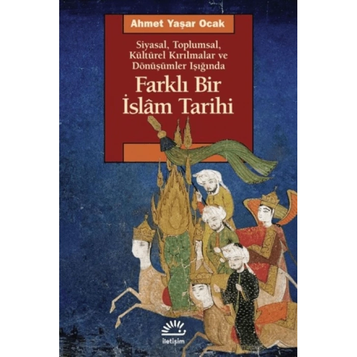 Farklı Bir İslam Tarihi - Siyasal Toplumsal Kültürel Kırılmalar ve Dönüşümler Işığında
