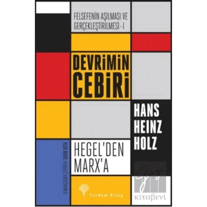 Devrimin Cebiri  Hegel’den Marx’a - Felsefenin Aşılması ve Gerçekleştirilmesi 1. Cilt