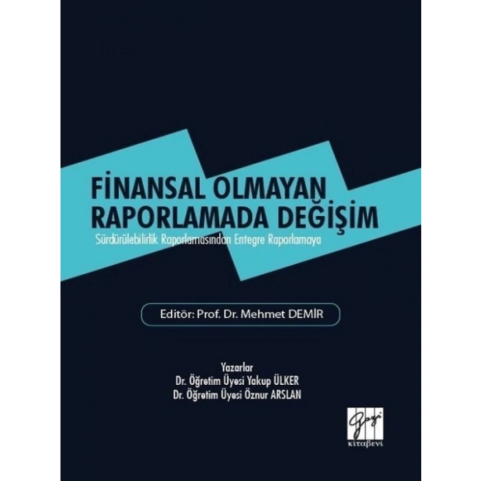 Finansal Olmayan Raporlamada Değişim - Prof. Dr. Mehmet Demir - Dr. Öğretim Üyesi Yakup Ülker - Dr. Öğretim Üyesi Öznur Arslan