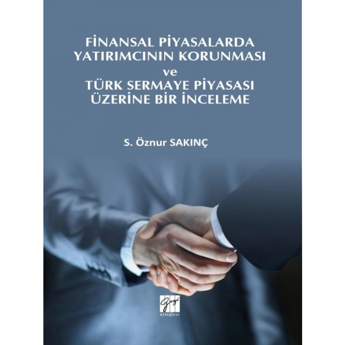 Finansal Piyasalarda Yatırımcının Korunması ve Türk Sermaye Piyasası Üzerine Bir İnceleme - S. Öznur Sakınç