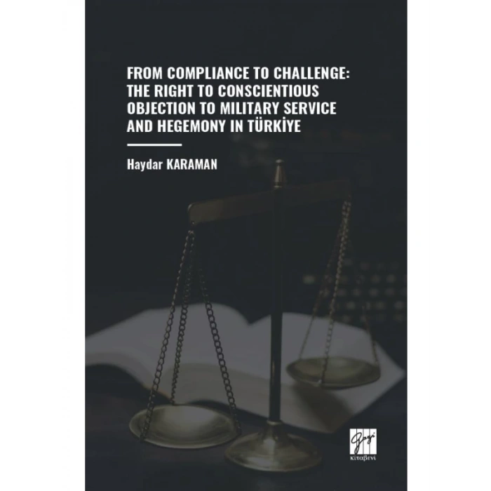 FROM COMPLIANCE TO CHALLENGE: THE RIGHT TO CONSCIENTIOUS OBJECTION TO MILITARY SERVICE AND HEGEMONY IN TÜRKİYE - Haydar KARAMAN