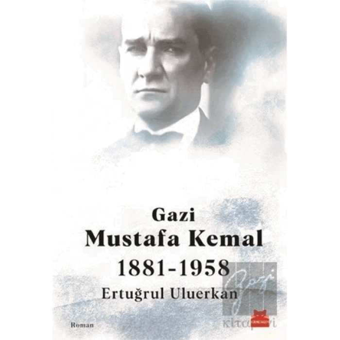 Gazi Mustafa Kemal 1881-1958