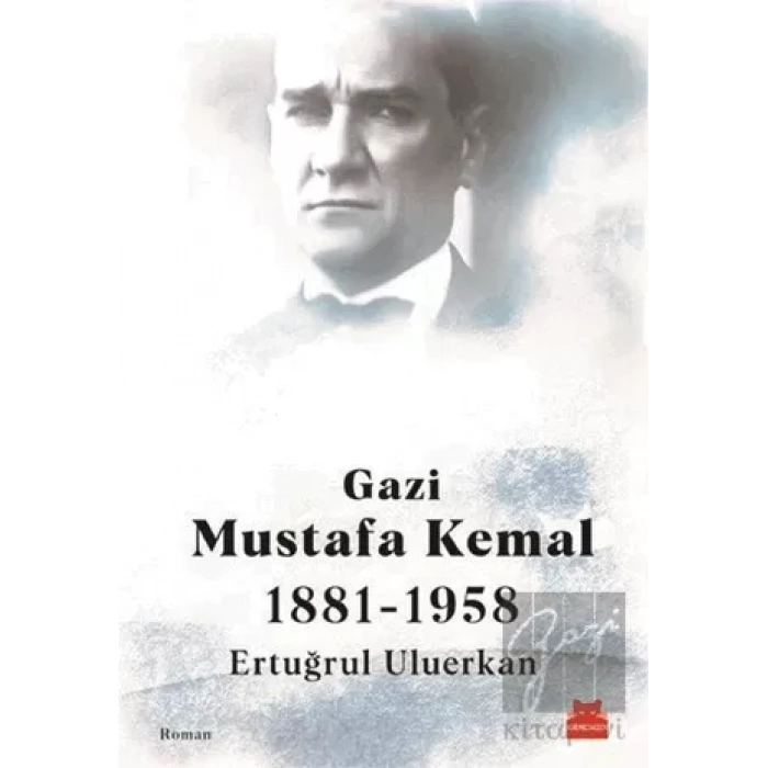 Gazi Mustafa Kemal 1881-1958