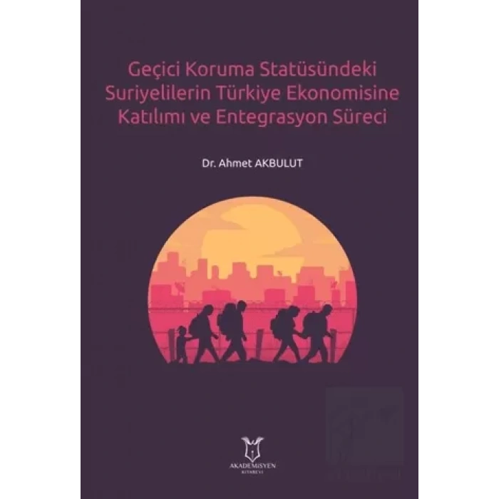 Geçici Koruma Statüsündeki Suriyelilerin Türkiye Ekonomisine Katılımı ve Entegrasyon Süreci