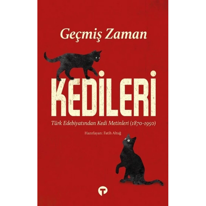 Geçmiş Zaman Kedileri Türk Edebiyatından Kedi Metinleri (1870-1950)