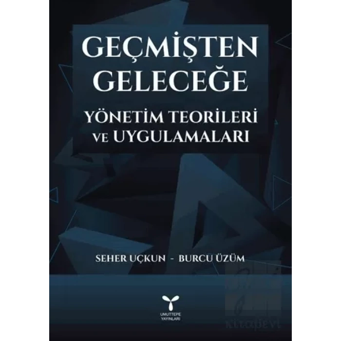 Geçmişten Geleceğe Yönetim Teorileri ve Uygulamaları