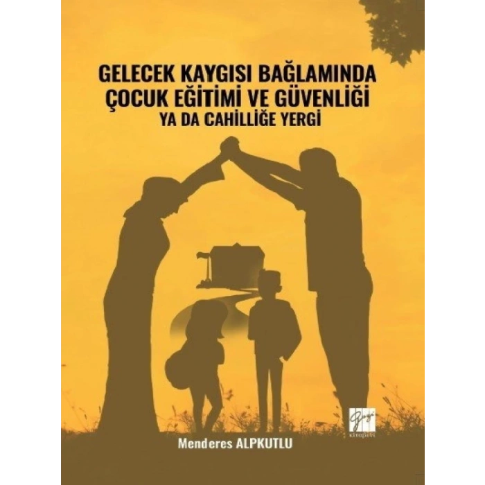 Gelecek Kaygısı Bağlamında Çocuk Eğitimi ve Güvenliği ya da Cahilliğe Yergi - Menderes ALPKUTLU