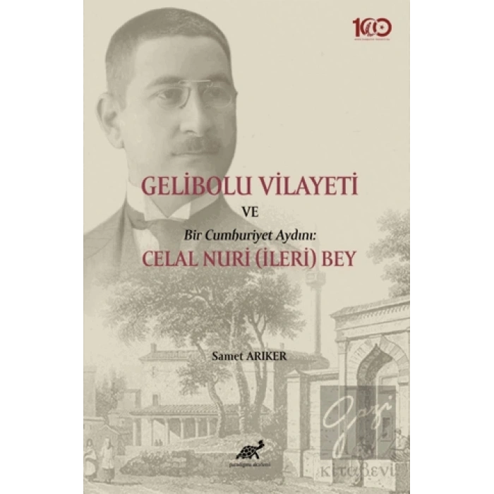 Gelibolu Vilayeti Bir Cumhuriyet Aydını: Celal Nuri (İleri) Bey