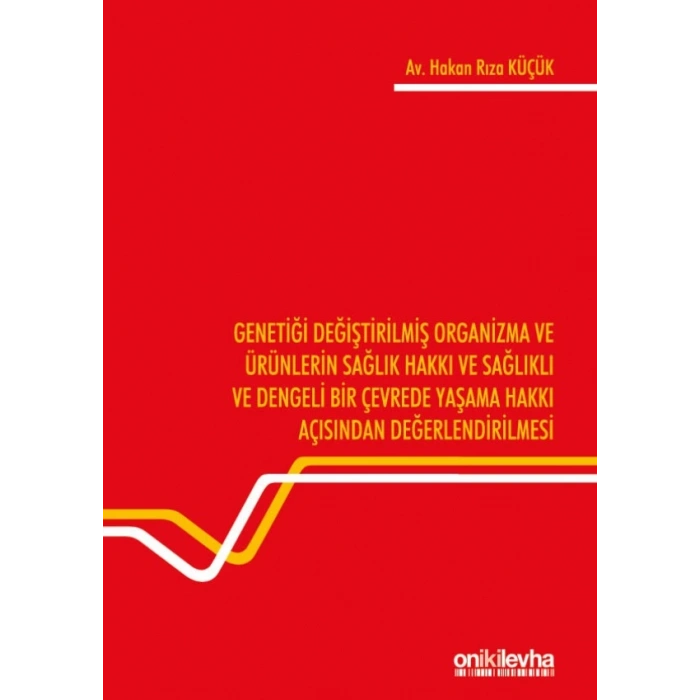 Genetiği Değiştirilmiş Organizma ve Ürünlerin Sağlık Hakkı ve Sağlıklı ve Dengeli Bir Çevrede Yaşama Hakkı Açısından Değerlendir