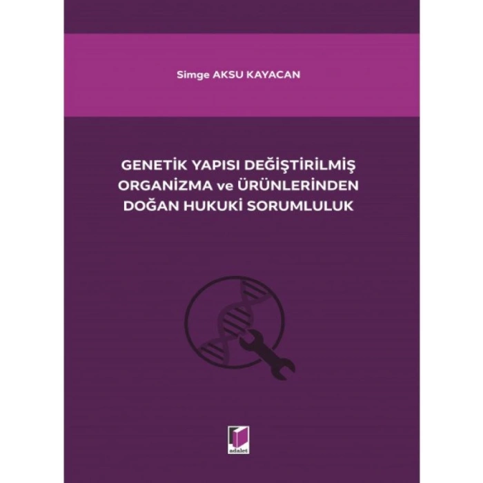 Genetik Yapısı Değiştirilmiş Organizma ve Ürünlerinden Doğan Hukuki Sorumluluk - Simge Aksu Kayacan