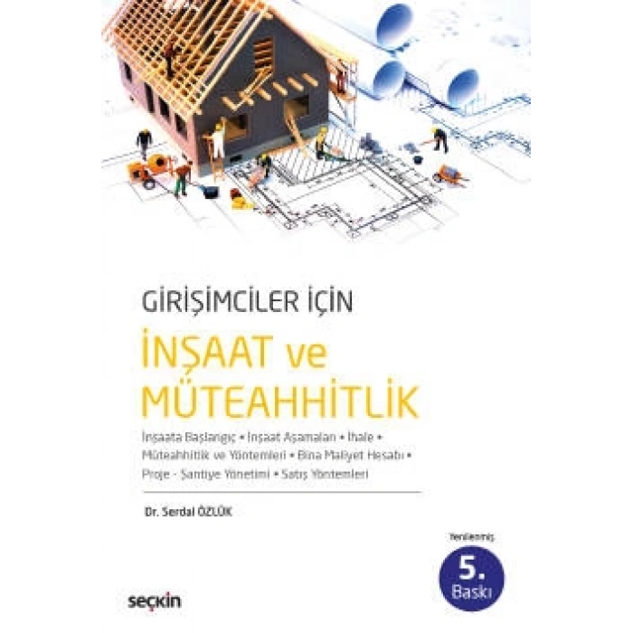 Girişimciler İçin İnşaat ve Müteahhitlik İnşaata Başlangıç – İnşaat Aşamaları – İhale Müteahhitlik ve Yöntemleri – Bina Maliyeti Hesabı Proje – Şantiye Yönetimi– Satış Yöntemleri