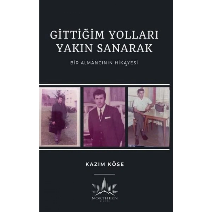 Gittiğim Yolları Yakın Sanarak - Bir Almancının Hikayesi