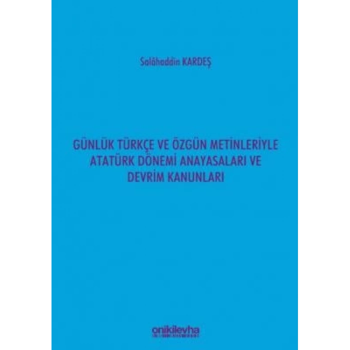Günlük Türkçe ve Özgün Metinleriyle Atatürk Dönemi Anayasaları ve Devrim Kanunları