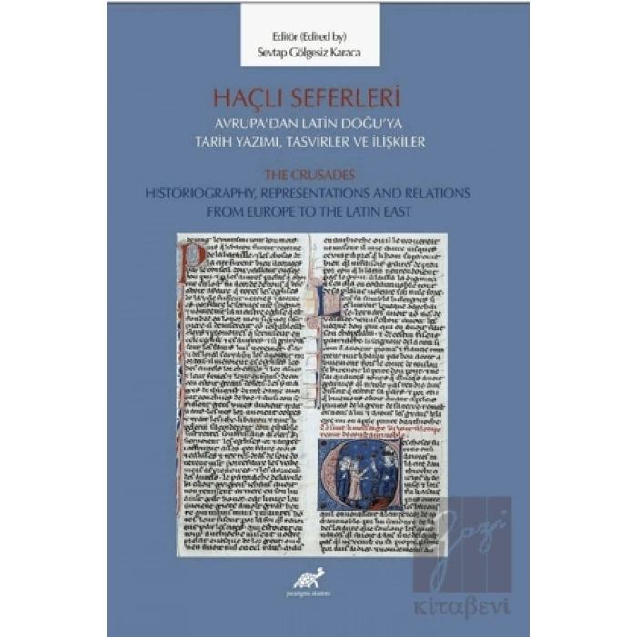 Haçlı Seferleri Avrupa’dan Latin Doğu’ya Tarih Yazımı, Tasvirler ve İlişkiler The Crusades Historiography, Representaiıons And Relations From Europe to The Latin East