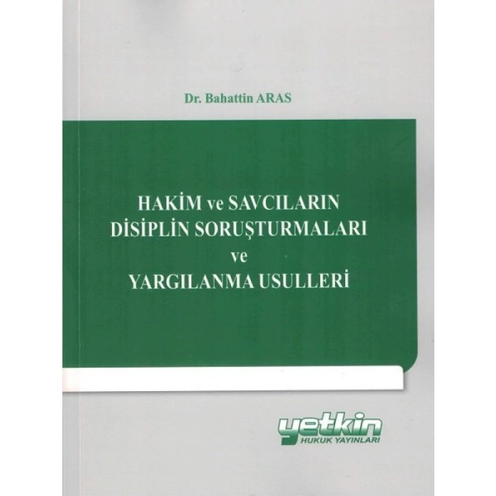 Hakim Ve Savcıların Disiplin Soruşturmaları Ve Yargılanma Usulleri - Bahattin Aras