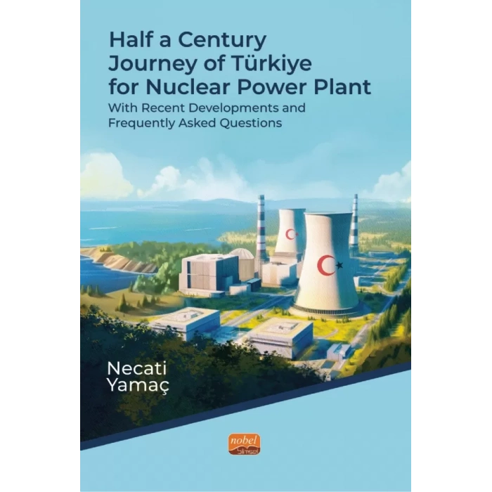 HALF A CENTURY JOURNEY OF TÜRKİYE FOR NUCLEAR POWER PLANT - With Recent Developments and Frequently Asked Questions