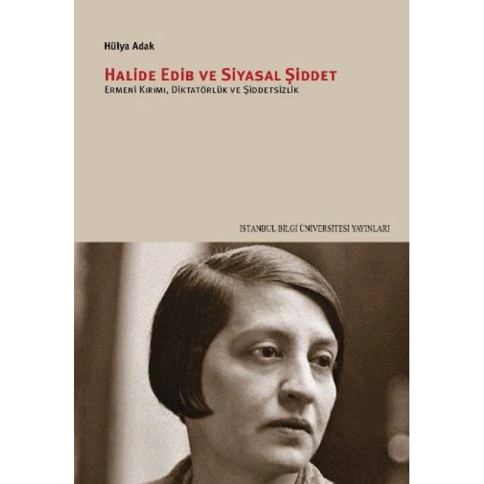 Halide Edib ve Siyasal Şiddet: Ermeni Kırımı, Diktatörlük ve Şiddetsizlik