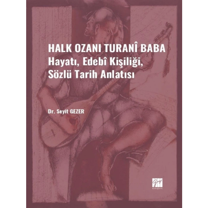 Halk Ozanı Turanî Baba - Hayatı, Edebî Kişiliği, Sözlü Tarih Anlatısı - Dr. Seyit GEZER