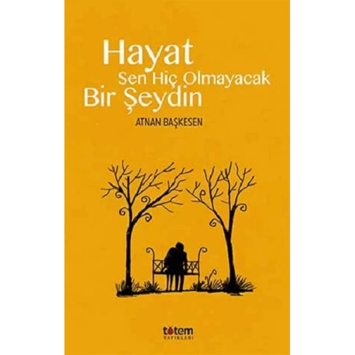 Hayat Sen Hiç Olmayacak Bir Şeydin